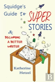 Squidge'S Guide To Super Stories: And Be