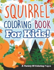 Squirrel Coloring Book For Kids! A Variety Of Coloring Pages