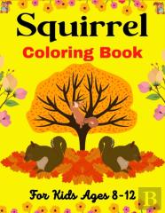 Squirrel Coloring Book For Kids Ages 8-12