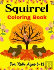 Squirrel Coloring Book For Kids Ages 8-12