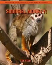 Squirrel Monkey! An Educational Children'S Book About Squirrel Monkey With Fun Facts