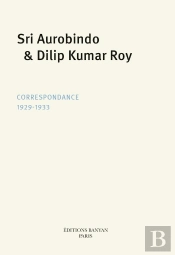 Sri Aurobindo & Dilip Kumar Roy : Correspondance 1929-1933