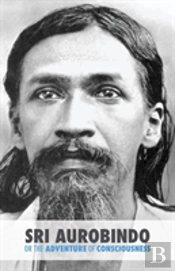 Sri Aurobindo Or The Adventure Of Consciousness