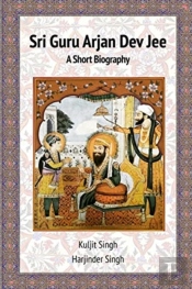 Sri Guru Arjan Dev Jee - A Short Biography