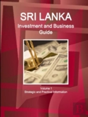 Sri Lanka Investment And Business Guide Volume 1 Strategic And Practical Information