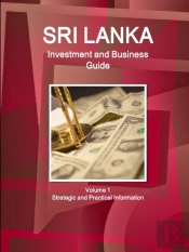 Sri Lanka Investment And Business Guide Volume 1 Strategic And Practical Information