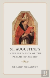 St. Augustineâ€™S Interpretation Of The Psalms Of Ascent
