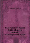 St. Francis Of Assisi Little Flowers Oratorio In A Prologue And Two Parts