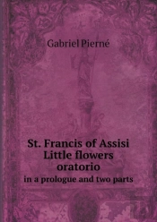 St. Francis Of Assisi Little Flowers Oratorio In A Prologue And Two Parts
