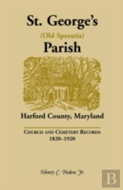 St. George'S (Old Spesutia) Parish, Harford County, Maryland: Church And Cemetery Records, 1820-1920