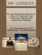St Louis Smelting & Refining Co V. Ray U.S. Supreme Court Transcript Of Record With Supporting Pleadings