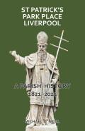 St Patrick'S Park Place Liverpool. A Parish History 1821-2021