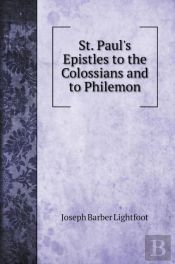 St. Paul'S Epistles To The Colossians And To Philemon. St. Paul'S Epistles To The Colossians And To Philemon