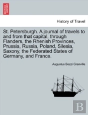 St. Petersburgh. A Journal Of Travels To And From That Capital, Through Flanders, The Rhenish Provinces, Prussia, Russia, Poland, Silesia, Saxony, The Federated States Of Germany, And France.