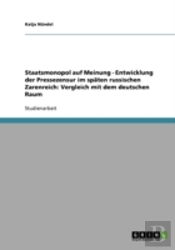 Staatsmonopol Auf Meinung - Entwicklung Der Pressezensur Im Spaten Russischen Zarenreich