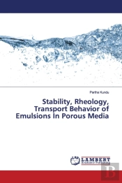 Stability, Rheology, Transport Behavior Of Emulsions In Porous Media
