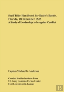 Bertrand.pt - Staff Ride Handbook For Dade'S Battle, Florida, 28 December 1835: A Study Of Leadership In Irregular Conflict