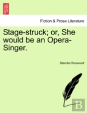 Stage-Struck; Or, She Would Be An Opera-Singer.