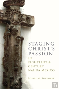 Bertrand.pt - Staging Christ'S Passion In Eighteenth-Century Nahua Mexico