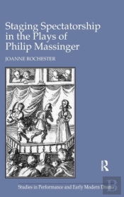 Staging Spectatorship In The Plays Of Philip Massinger