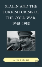 Stalin And The Turkish Crisis Of The Cold War, 1945â€“1953