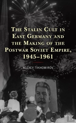 Bertrand.pt - Stalin Cult In East Germany And The Making Of The Postwar Soviet Empire, 1945-1961