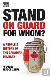 Stand On Guard For Whom? - A People'S History Of The Canadian Military