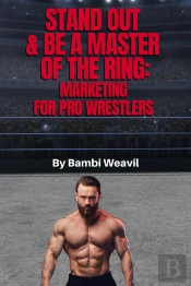 Stand Out & Be A Master Of The Ring: Marketing For Pro Wrestlers