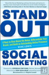 Stand Out Social Marketing: How To Rise Above The Noise, Differentiate Your Brand, And Build An Outstanding Online Presence