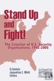 Stand Up And Fight! The Creation Of U.S. Security Organizations, 1942-2005