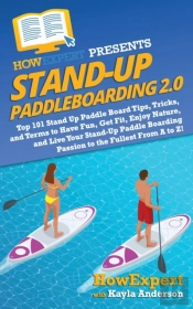 Stand Up Paddleboarding 2.0: Top 101 Sta