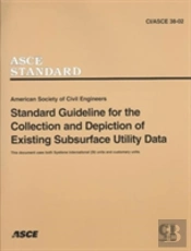 Standard Guidelines For The Collection And Depiction Of Existing Subsurface Utility Data, Ci/Asce 38-02