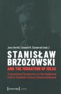 Stanislaw Brzozowski And The Migration Of Ideas Â€“ Transnational Perspectives On The Intellectual Field In Twentiethâ€“Century Poland And Beyond
