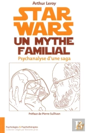 Star Wars, Un Mythe Familial ; Psychanalyse D'Une Saga