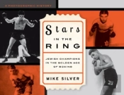 Stars In The Ring: Jewish Champions In The Golden Age Of Boxing