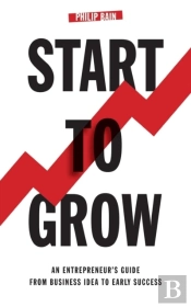 Start To Grow: An Entrepreneur'S Guide From Business Idea To Early Success