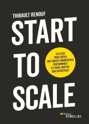 Start To Scale : Les Clés Pour Créer Une Équipe Commerciale Performante Et Faire Croître Son Entreprise