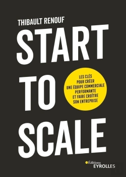 Bertrand.pt - Start To Scale : Les Clés Pour Créer Une Équipe Commerciale Performante Et Faire Croître Son Entreprise