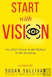 Start With Vision: You Don'T Have To Be