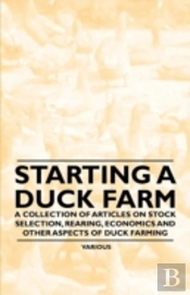 Starting A Duck Farm - A Collection Of Articles On Stock Selection, Rearing, Economics And Other Aspects Of Duck Farming
