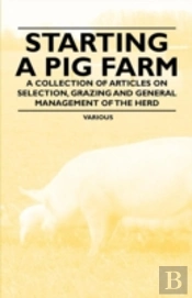 Starting A Pig Farm - A Collection Of Articles On Selection, Grazing And General Management Of The Herd