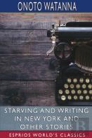 Starving And Writing In New York And Other Stories (Esprios Classics)