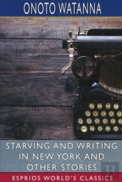 Starving And Writing In New York And Other Stories (Esprios Classics)