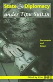 State And Diplomacy Under Tipu Sultan Â€“ Documents And Essays