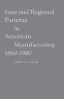 State And Regional Patterns In American Manufacturing, 1860-1900.