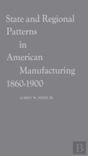 State And Regional Patterns In American Manufacturing, 1860-1900.