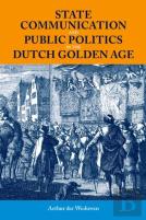State Communication And Public Politics In The Dutch Golden Age