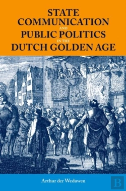 Bertrand.pt - State Communication And Public Politics In The Dutch Golden Age