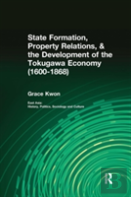 State Formation, Property Relations, & The Development Of The Tokugawa Economy (1600-1868)