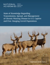 State Of Knowledge Regarding Transmission, Spread, And Management Of Chronic Wasting Disease In U.S. Captive And Free-Ranging Cervid Populations